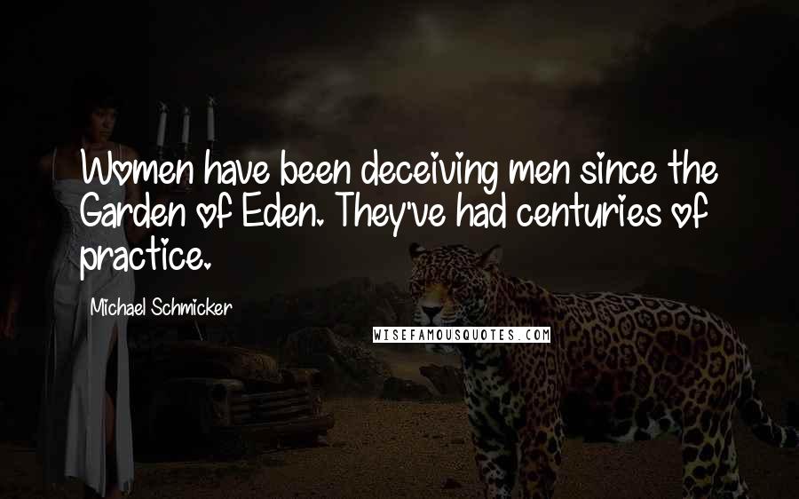 Michael Schmicker Quotes: Women have been deceiving men since the Garden of Eden. They've had centuries of practice.