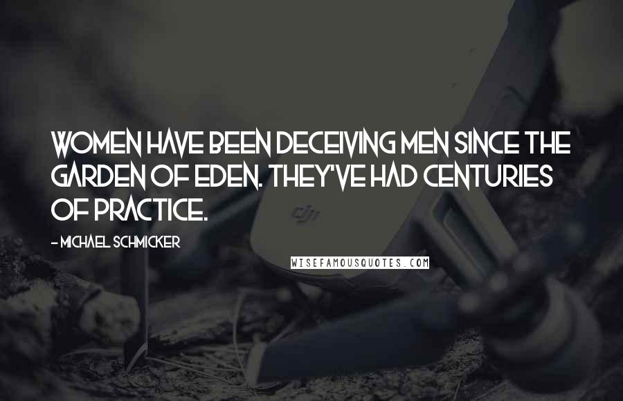 Michael Schmicker Quotes: Women have been deceiving men since the Garden of Eden. They've had centuries of practice.