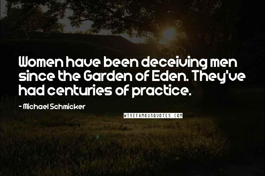 Michael Schmicker Quotes: Women have been deceiving men since the Garden of Eden. They've had centuries of practice.