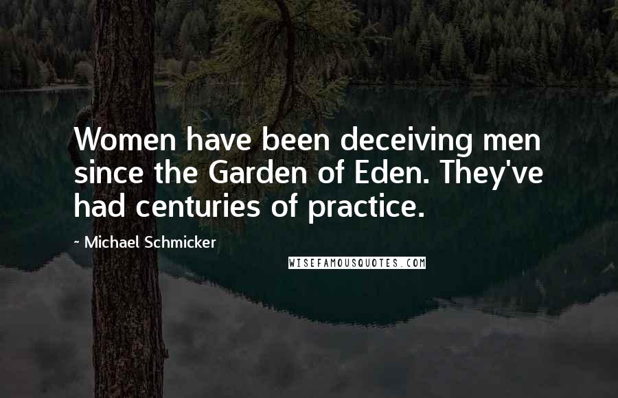 Michael Schmicker Quotes: Women have been deceiving men since the Garden of Eden. They've had centuries of practice.
