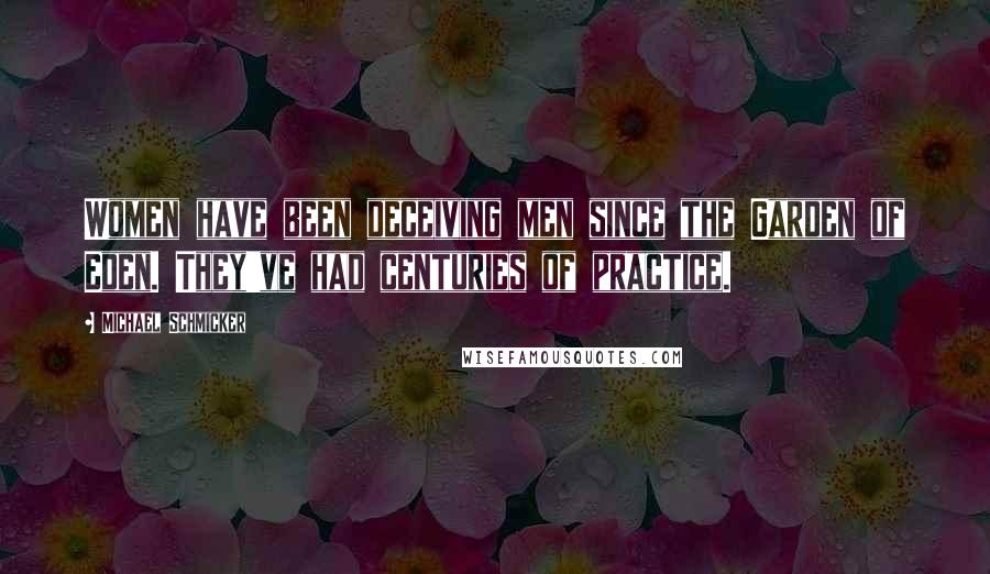 Michael Schmicker Quotes: Women have been deceiving men since the Garden of Eden. They've had centuries of practice.