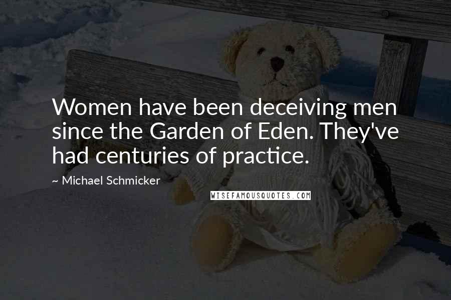 Michael Schmicker Quotes: Women have been deceiving men since the Garden of Eden. They've had centuries of practice.