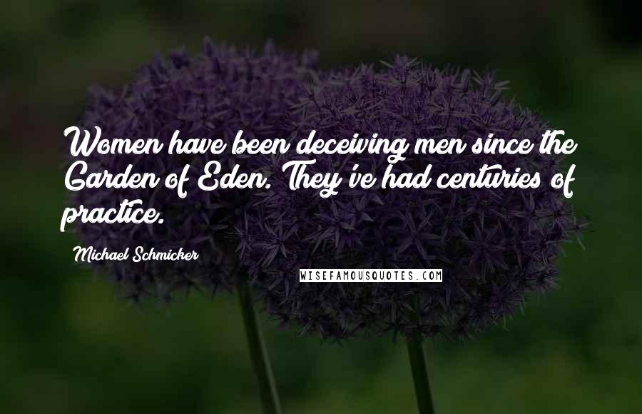 Michael Schmicker Quotes: Women have been deceiving men since the Garden of Eden. They've had centuries of practice.