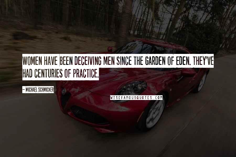 Michael Schmicker Quotes: Women have been deceiving men since the Garden of Eden. They've had centuries of practice.