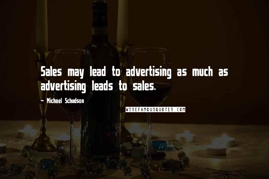 Michael Schudson Quotes: Sales may lead to advertising as much as advertising leads to sales.