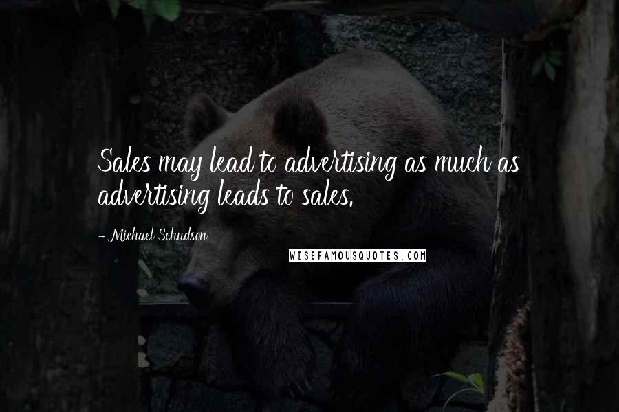 Michael Schudson Quotes: Sales may lead to advertising as much as advertising leads to sales.