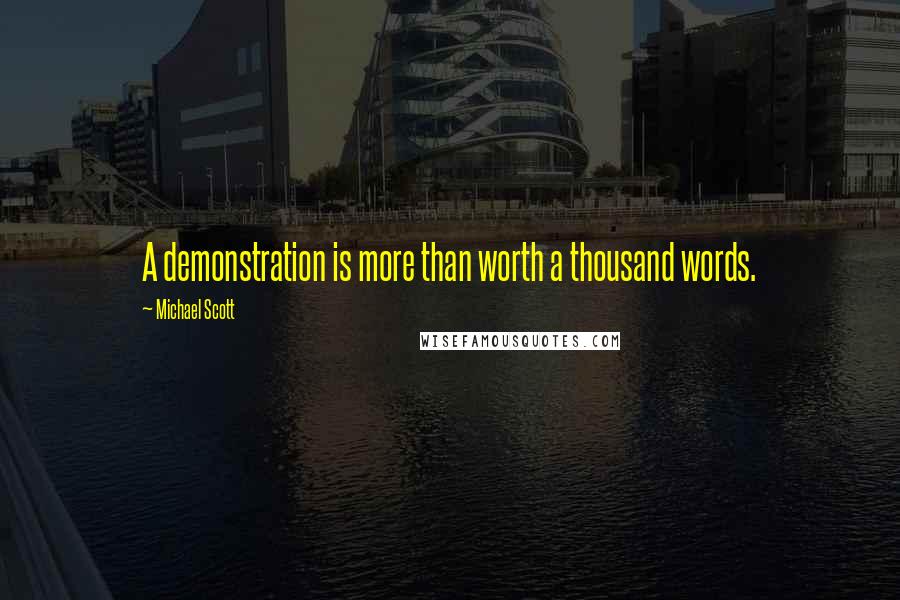 Michael Scott Quotes: A demonstration is more than worth a thousand words.