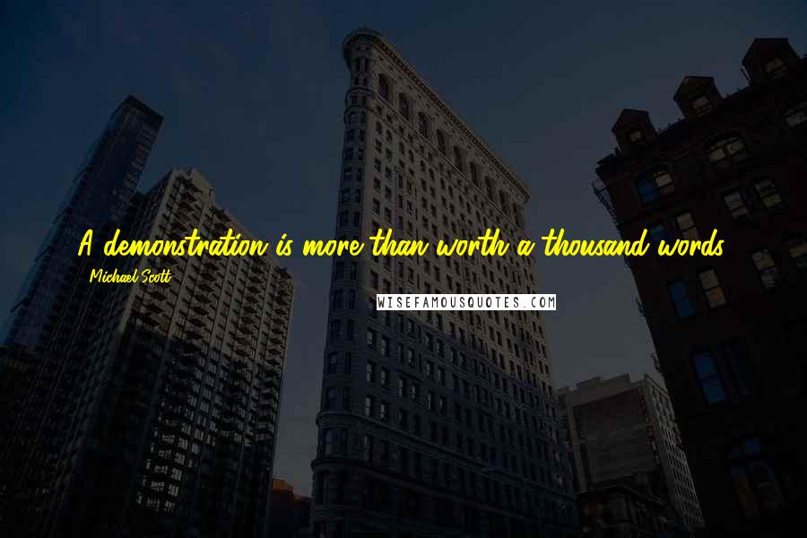 Michael Scott Quotes: A demonstration is more than worth a thousand words.