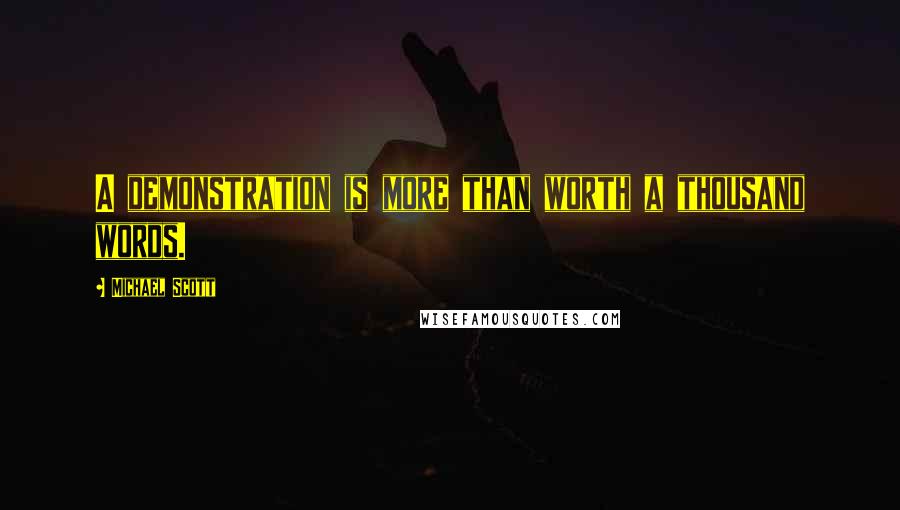 Michael Scott Quotes: A demonstration is more than worth a thousand words.