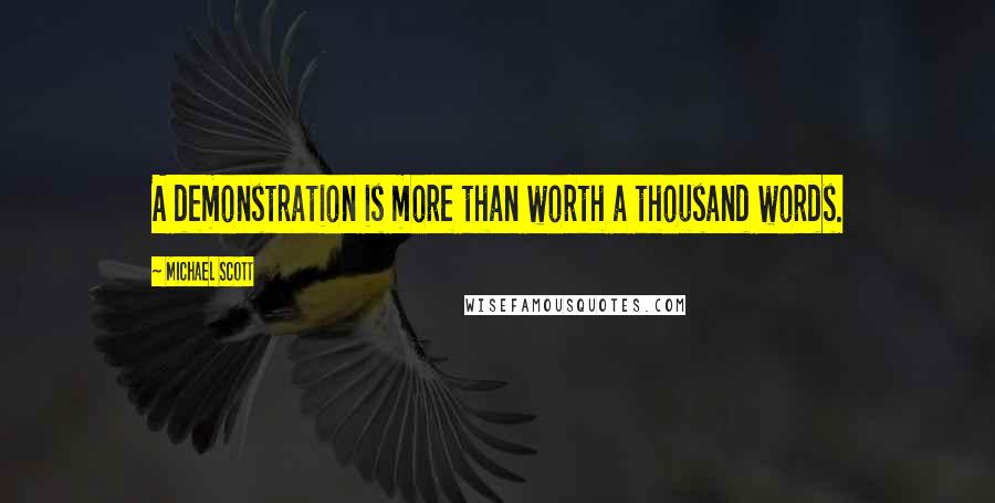 Michael Scott Quotes: A demonstration is more than worth a thousand words.