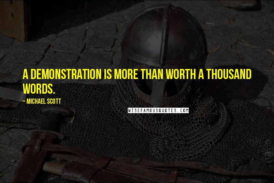 Michael Scott Quotes: A demonstration is more than worth a thousand words.