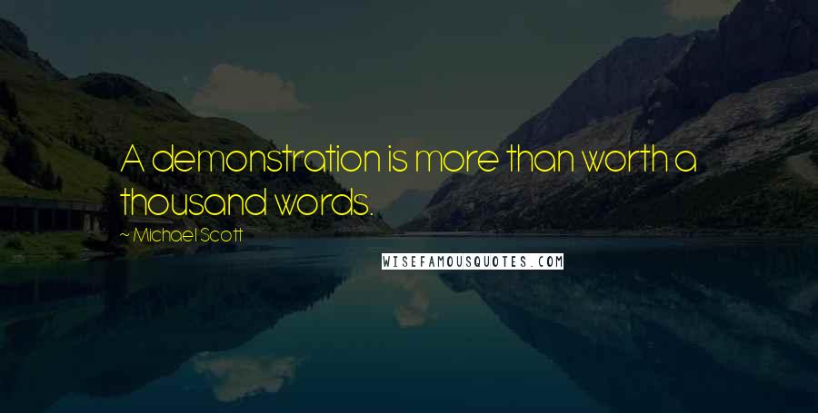 Michael Scott Quotes: A demonstration is more than worth a thousand words.