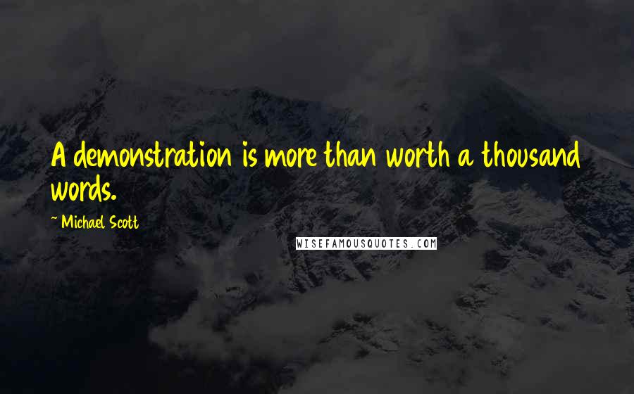 Michael Scott Quotes: A demonstration is more than worth a thousand words.