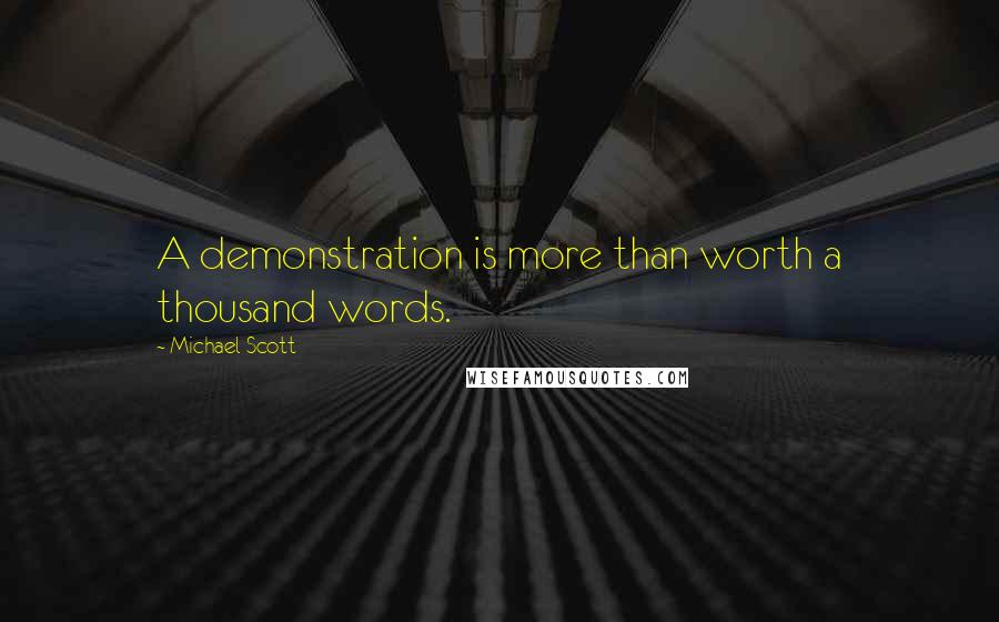 Michael Scott Quotes: A demonstration is more than worth a thousand words.