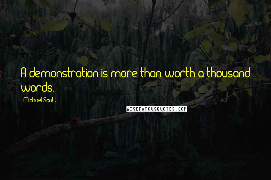 Michael Scott Quotes: A demonstration is more than worth a thousand words.