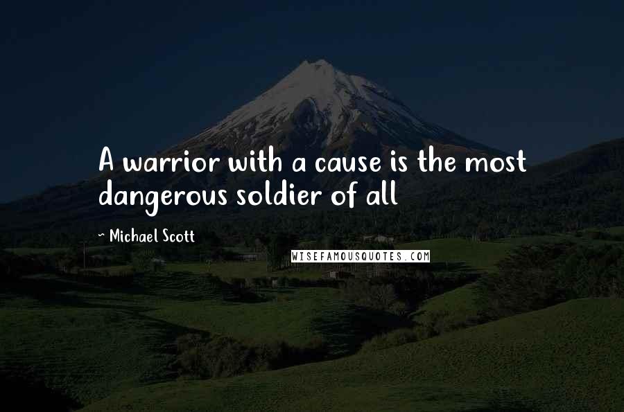 Michael Scott Quotes: A warrior with a cause is the most dangerous soldier of all