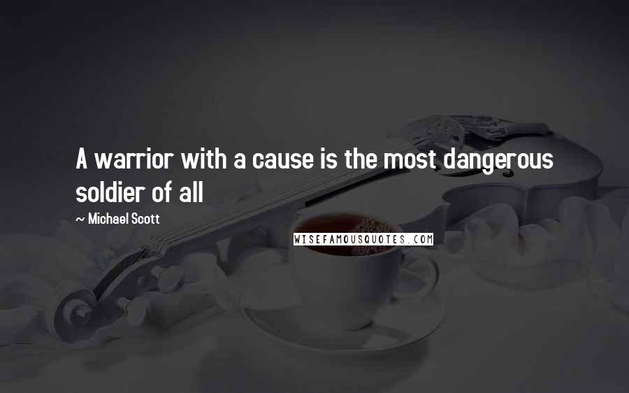 Michael Scott Quotes: A warrior with a cause is the most dangerous soldier of all