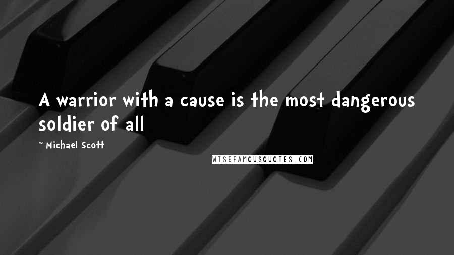 Michael Scott Quotes: A warrior with a cause is the most dangerous soldier of all