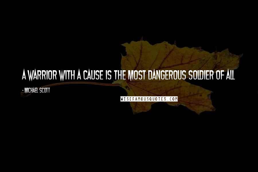 Michael Scott Quotes: A warrior with a cause is the most dangerous soldier of all