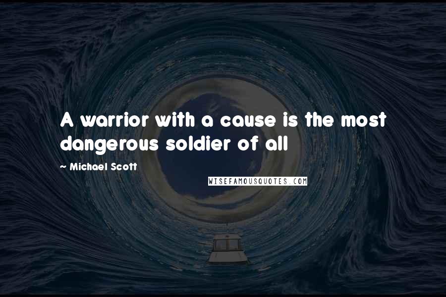 Michael Scott Quotes: A warrior with a cause is the most dangerous soldier of all