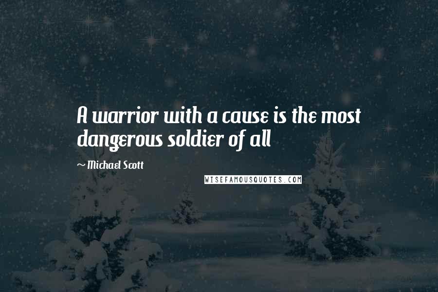 Michael Scott Quotes: A warrior with a cause is the most dangerous soldier of all