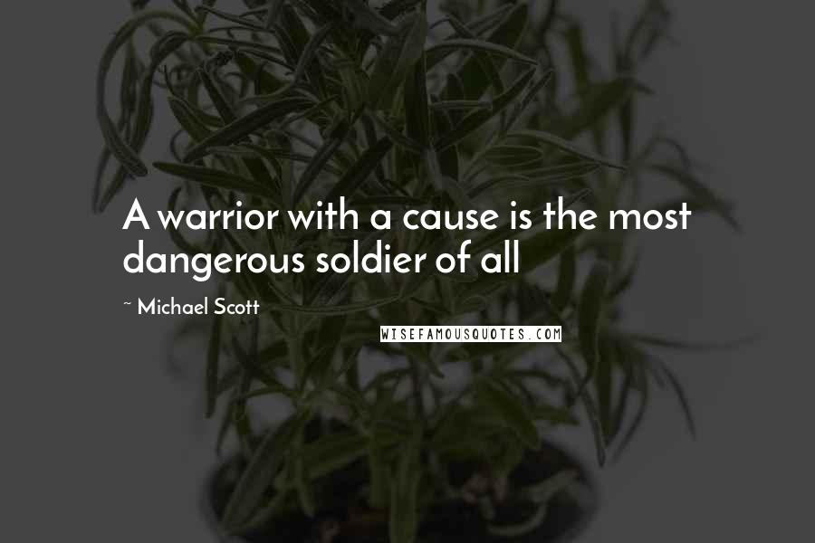 Michael Scott Quotes: A warrior with a cause is the most dangerous soldier of all