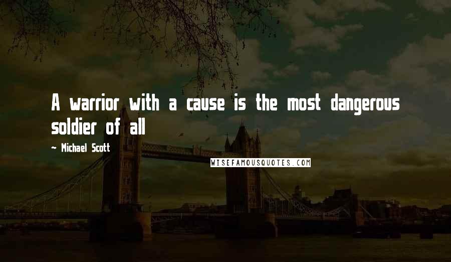 Michael Scott Quotes: A warrior with a cause is the most dangerous soldier of all