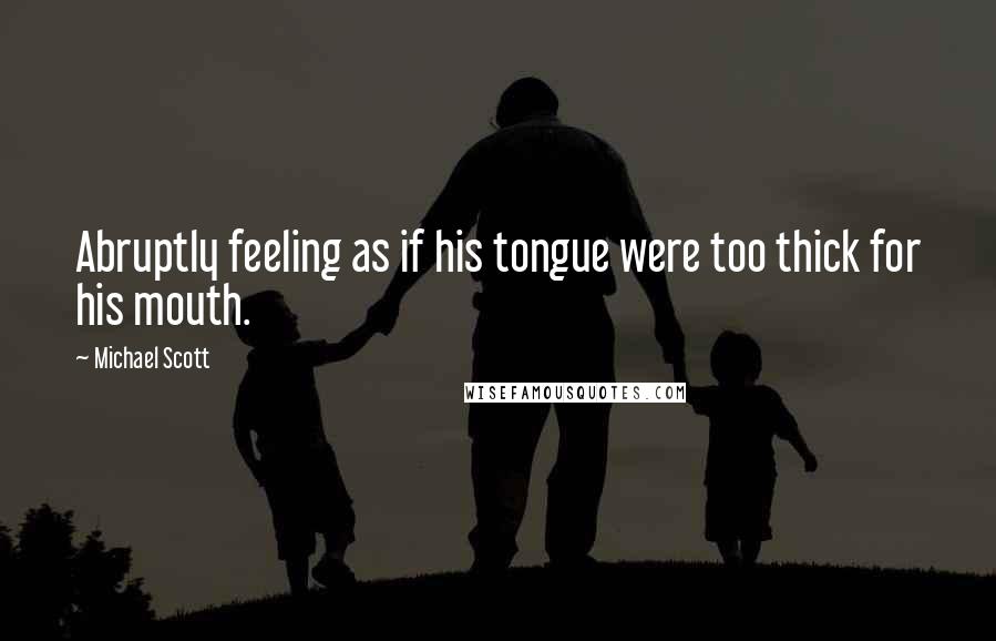 Michael Scott Quotes: Abruptly feeling as if his tongue were too thick for his mouth.
