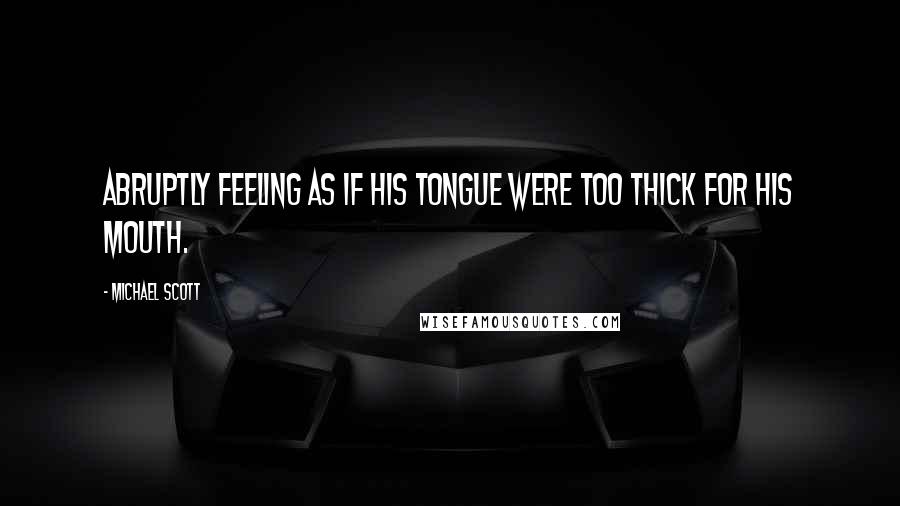 Michael Scott Quotes: Abruptly feeling as if his tongue were too thick for his mouth.