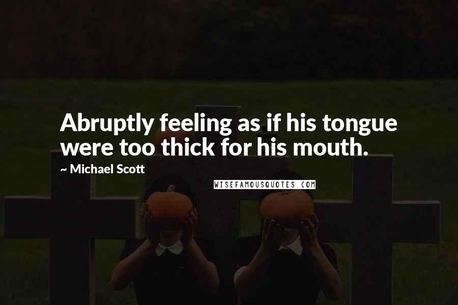 Michael Scott Quotes: Abruptly feeling as if his tongue were too thick for his mouth.