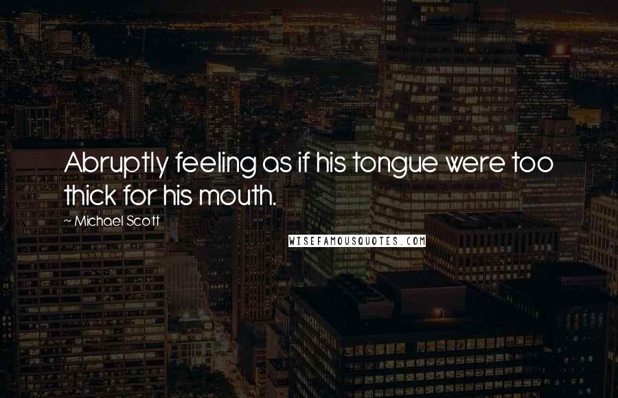 Michael Scott Quotes: Abruptly feeling as if his tongue were too thick for his mouth.