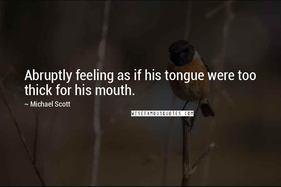 Michael Scott Quotes: Abruptly feeling as if his tongue were too thick for his mouth.