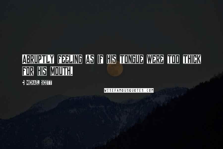 Michael Scott Quotes: Abruptly feeling as if his tongue were too thick for his mouth.