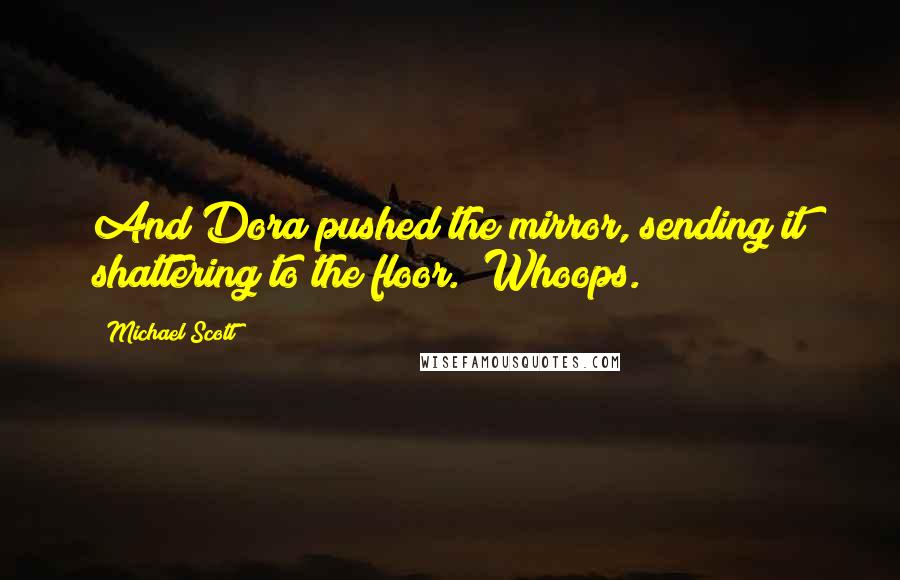 Michael Scott Quotes: And Dora pushed the mirror, sending it shattering to the floor. "Whoops.