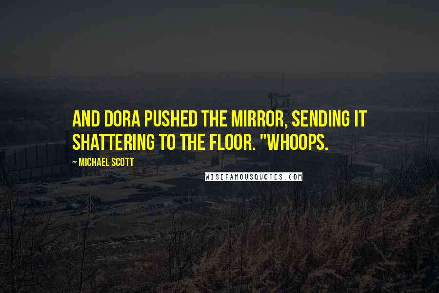 Michael Scott Quotes: And Dora pushed the mirror, sending it shattering to the floor. "Whoops.