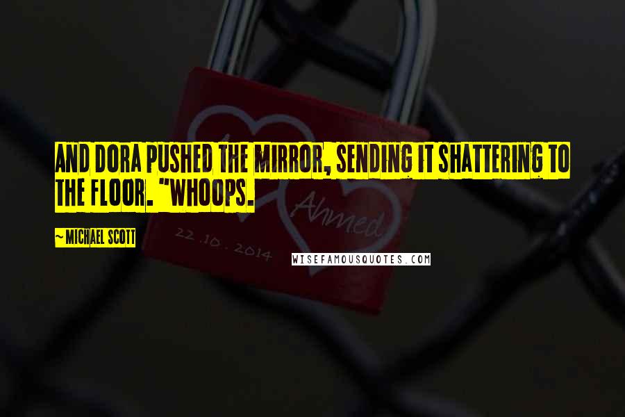 Michael Scott Quotes: And Dora pushed the mirror, sending it shattering to the floor. "Whoops.