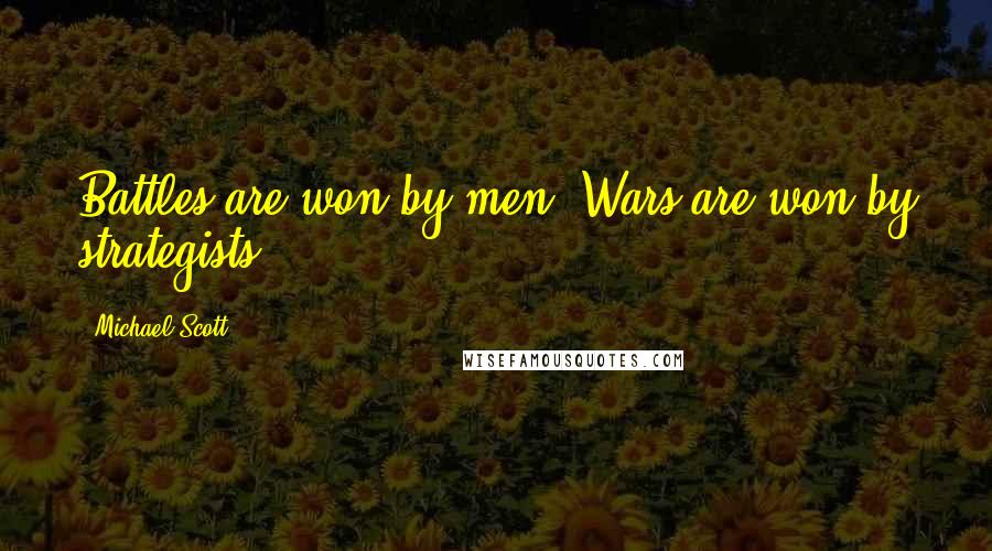 Michael Scott Quotes: Battles are won by men. Wars are won by strategists.