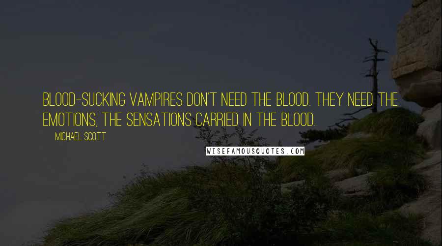 Michael Scott Quotes: Blood-sucking vampires don't need the blood. They need the emotions, the sensations carried in the blood.