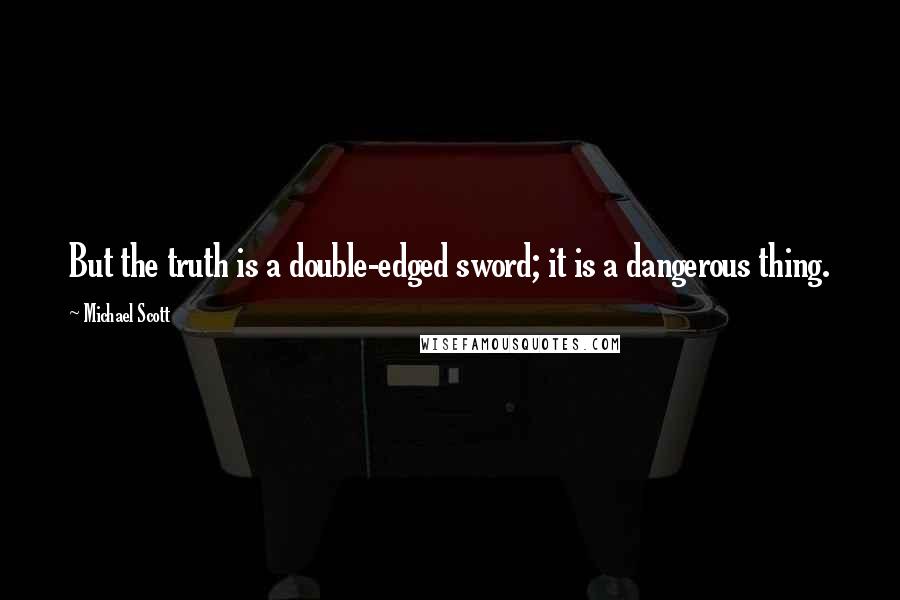 Michael Scott Quotes: But the truth is a double-edged sword; it is a dangerous thing.