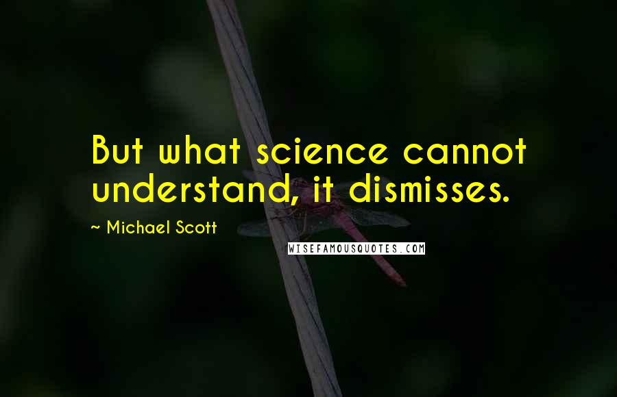Michael Scott Quotes: But what science cannot understand, it dismisses.