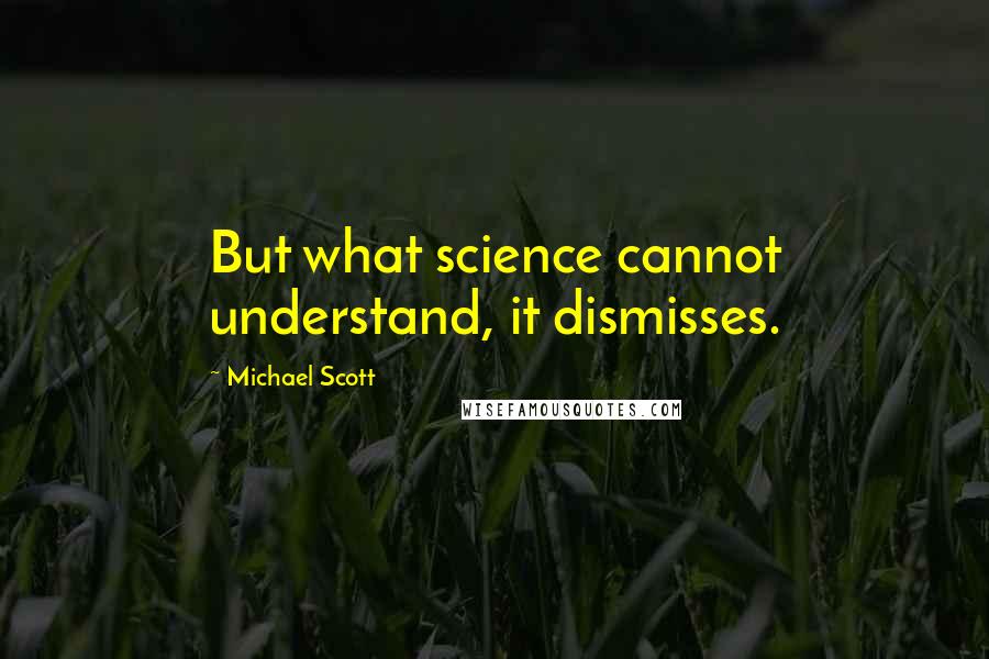 Michael Scott Quotes: But what science cannot understand, it dismisses.
