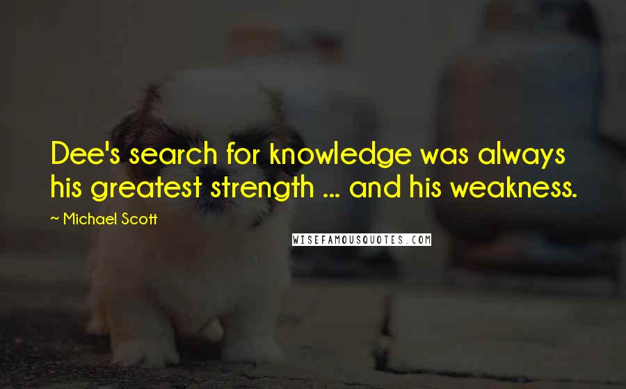 Michael Scott Quotes: Dee's search for knowledge was always his greatest strength ... and his weakness.