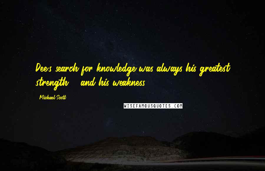 Michael Scott Quotes: Dee's search for knowledge was always his greatest strength ... and his weakness.