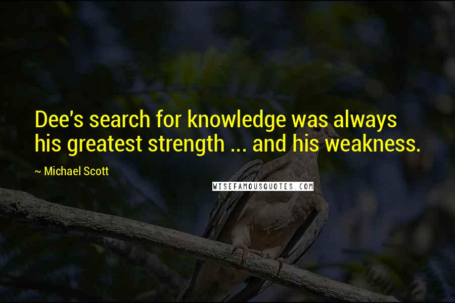 Michael Scott Quotes: Dee's search for knowledge was always his greatest strength ... and his weakness.