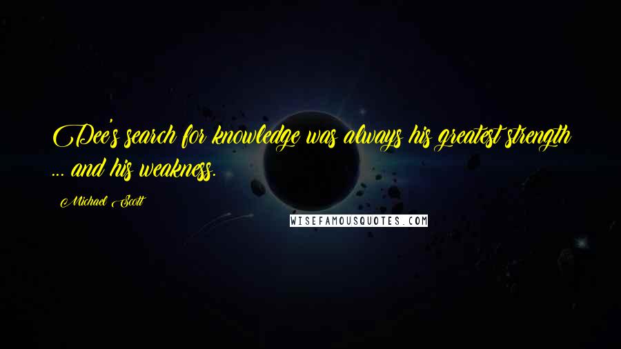 Michael Scott Quotes: Dee's search for knowledge was always his greatest strength ... and his weakness.