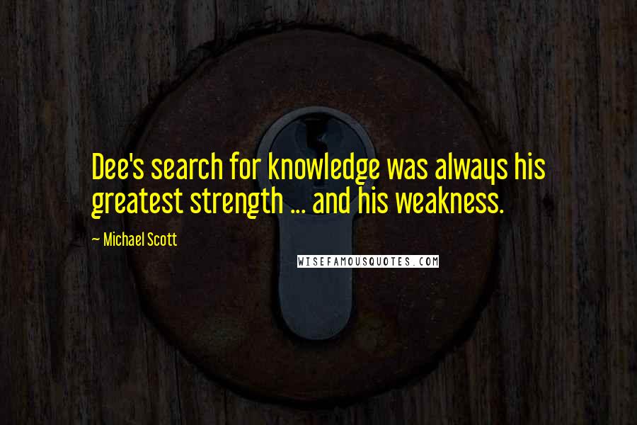 Michael Scott Quotes: Dee's search for knowledge was always his greatest strength ... and his weakness.