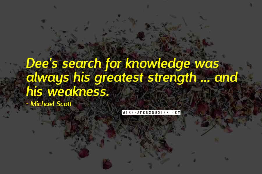Michael Scott Quotes: Dee's search for knowledge was always his greatest strength ... and his weakness.