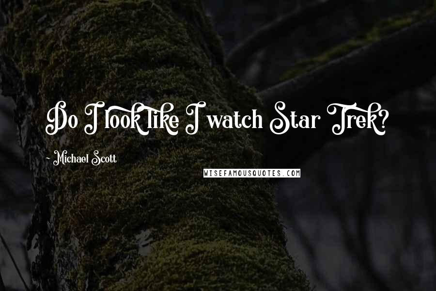 Michael Scott Quotes: Do I look like I watch Star Trek?