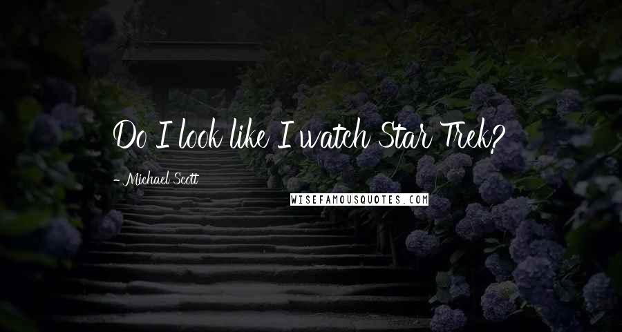 Michael Scott Quotes: Do I look like I watch Star Trek?