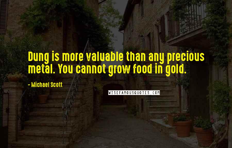 Michael Scott Quotes: Dung is more valuable than any precious metal. You cannot grow food in gold.